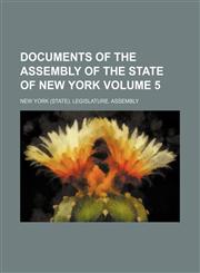 Documents of the Assembly of the State of New York Volume 5,1154203263,9781154203264