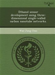 Ethanol sensor development using three-dimensional single-walled carbon nanotube networks.,1249085381,9781249085386