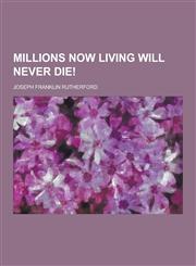 Millions Now Living Will Never Die!,1230318097,9781230318097