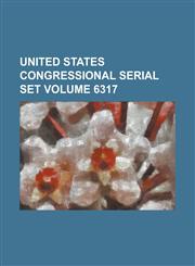 United States Congressional Serial Set Volume 6317,1234062895,9781234062897
