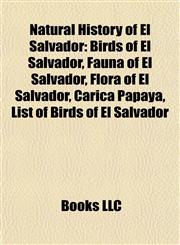 Natural History of El Salvador Birds of El Salvador, Fauna of El Salvador, Flora of El Salvador, Carica Papaya, List of Birds of El Salvador,1157888305,9781157888307