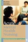 Acute Mental Health Nursing From Acute Concerns to the Capable Practitioner,0761973192,9780761973195