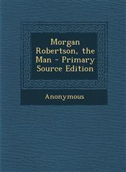 Morgan Robertson, the Man - Primary Source Edition,1293382892,9781293382899