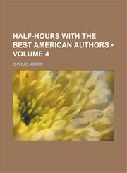 Half-Hours with the Best American Authors (Volume 4 ),1235741117,9781235741111