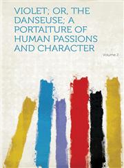 Violet; Or, the Danseuse; A Portaiture of Human Passions and Character Volume 2,1314559567,9781314559569