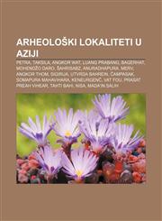 Arheološki lokaliteti u Aziji Petra, Taksila, Angkor Wat, Luang Prabang, Bagerhat, Mohendžo Daro, Šahrisabz, Anuradhapura, Merv, Angkor Thom,123304110X,9781233041107