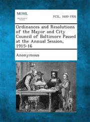 Ordinances and Resolutions of the Mayor and City Council of Baltimore Passed at the Annual Session, 1915-16,1287339247,9781287339243