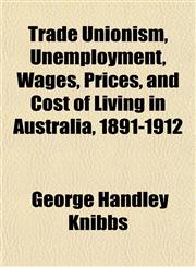 Trade Unionism, Unemployment, Wages, Prices, and Cost of Living in Australia, 1891-1912,1152738569,9781152738560