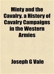 Minty and the Cavalry. a History of Cavalry Campaigns in the Western Armies,1154976270,9781154976274