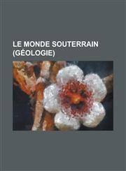 Le Monde Souterrain (Geologie),1234613891,9781234613891