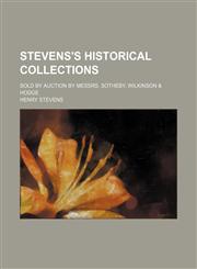 Stevens's historical collections Volume 1-2; sold by auction by Messrs. Sotheby, Wilkinson & Hodge,1150122633,9781150122637