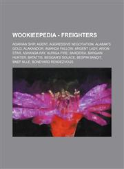 Wookieepedia - Freighters Adarian ship, Agent, Aggressive Negotiation, Alabak's Gold, Alakandor, Amanda Fallow, Argent Lady, Arion Star, Ashanda Ray, Auriga Fire, Barderia, Bargain Hunter, Batattis, Beggar's Solace, Bespin Bandit, Bnef Nlle, Boneyard Ren,1234681250,9781234681258