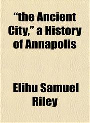 "the Ancient City," a History of Annapolis,1153176203,9781153176200