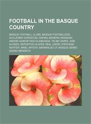 Football in the Basque Country Basque football clubs, Basque footballers, Guillermo Gorostiza, Rafael Moreno Aranzadi, Andoni Goikoetxea Olaskoaga, Telmo Zarra, Xabi Alonso, Deportivo Alavés, Real Unión, Stéphane Ruffier, Mikel Arteta, Barakaldo CF,1156836182,9781156836187