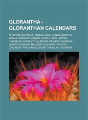 Glorantha - Gloranthan Calendars Aldryami Calendar, Annual Days, Annual Months, Annual Seasons, Annual Weeks, Dara Happan Calendar, Ignorant Calendar, Kralori Calendar, Lunar Calendar, Malkioni Calendar, Pavisite Calendar,1234722038,9781234722036