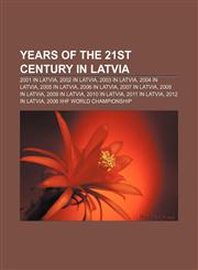 Years of the 21st century in Latvia 2001 in Latvia, 2002 in Latvia, 2003 in Latvia, 2004 in Latvia, 2005 in Latvia, 2006 in Latvia,1157998046,9781157998044