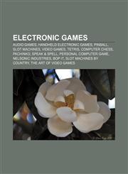 Electronic games Audio games, Handheld electronic games, Pinball, Slot machines, Video games, Tetris, Computer chess, Pachinko, Speak & Spell,1157299253,9781157299257