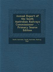 Annual Report of the South Australian Railways Commissioner ... - Primary Source Edition,1295017989,9781295017980