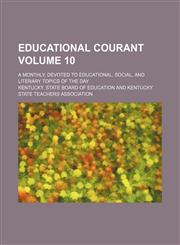 Educational courant Volume 10 ; a monthly, devoted to educational, social, and literary topics of the day,1130373835,9781130373837