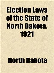 Election Laws of the State of North Dakota. 1921,1152185853,9781152185852