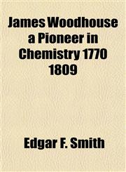 James Woodhouse a Pioneer in Chemistry 1770 1809,1152976893,9781152976894