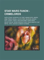Star Wars Fanon - Crimelords Ahita Othar, Aleissyn Li'ju Tere, Amandi Rath, Amara, Arba Trinivii Jesaal, Avlin Evwed, Big Boss, Bongo Fett, Codda,,1234761602,9781234761608