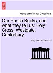 Our Parish Books, and what they tell us Holy Cross, Westgate, Canterbury.,1241067686,9781241067687