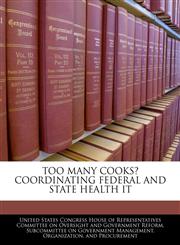 TOO MANY COOKS? COORDINATING FEDERAL AND STATE HEALTH IT,1240540442,9781240540440