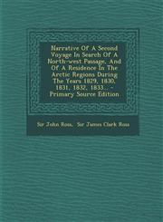 Narrative of a Second Voyage in Search of a North-West Passage, and of a Residence in the Arctic Regions During the Years 1829, 1830, 1831, 1832, 1833,1295490773,9781295490776
