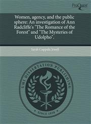 Women, agency, and the public sphere An investigation of Ann Radcliffe's "The Romance of the Forest" and "The Mysteries of Udolpho".,1243475161,9781243475169