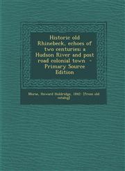 Historic old Rhinebeck, echoes of two centuries; a Hudson River and post road colonial town  - Primary Source Edition,1294933051,9781294933052