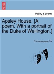 Apsley House. [A poem. With a portrait of the Duke of Wellington.],124153571X,9781241535711