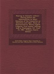Hearing on Domestic Violence Hearing Before the Subcommittee on Select Education of the Committee on Education and Labor, House of Representatives,,1293934011,9781293934012