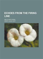 Echoes from the firing line; and other poems,1236856481,9781236856487