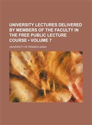 University Lectures Delivered by Members of the Faculty in the Free Public Lecture Course (Volume 7),1154099911,9781154099911
