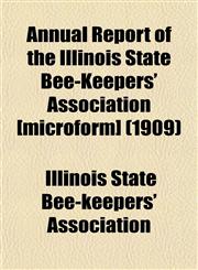 Annual Report of the Illinois State Bee-Keepers' Association [Microform] (1909),1443259144,9781443259149