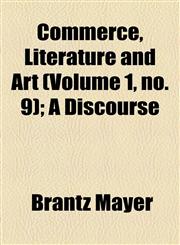Commerce, Literature and Art (Volume 1, no. 9); A Discourse,1154554228,9781154554229