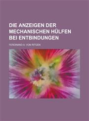 Die Anzeigen der mechanischen Hülfen bei Entbindungen,1230133712,9781230133713