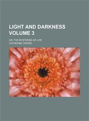 Light and darkness Volume 3; or, The mysteries of life,1151476935,9781151476937