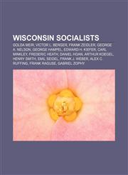 Wisconsin socialists Golda Meir, Victor L. Berger, Frank Zeidler, George A. Nelson, George Hampel, Edward H. Kiefer, Carl Minkley,1155688368,9781155688367