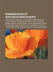 Romanization of Southeastern Europe Roman Dacia, Roman Illyria, Roman governors of Lower Moesia, Pannonia, Pertinax, Limes, Thraco-Roman,1157577245,9781157577249