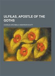 Ulfilas, Apostle of the Goths,123021965X,9781230219653