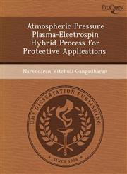 Atmospheric Pressure Plasma-Electrospin Hybrid Process for Protective Applications.,1249091489,9781249091486