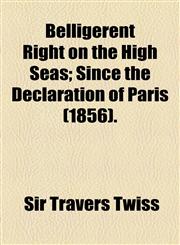 Belligerent Right on the High Seas; Since the Declaration of Paris (1856).,145909638X,9781459096387
