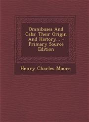 Omnibuses and Cabs Their Origin and History... - Primary Source Edition,129447989X,9781294479895