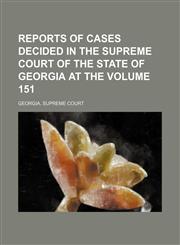Reports of cases decided in the Supreme Court of the State of Georgia at the Volume 151,1154220583,9781154220582
