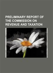 Preliminary report of the commission on revenue and taxation,1130685233,9781130685237
