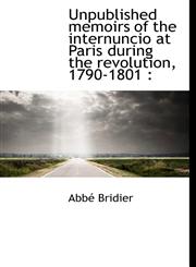 Unpublished memoirs of the internuncio at Paris during the revolution, 1790-1801,1116463164,9781116463163
