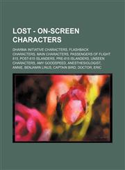 LOST - On-Screen Characters DHARMA Initiative Characters, Flashback Characters, Main Characters, Passengers of Flight 815, Post-815 Islanders, Pre-815 Islanders, Unseen Characters, Amy Goodspeed, Anesthesiologist, Annie, Benjamin Linus, Captain Bird, Doc,1234834804,9781234834807