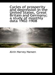 Cycles of prosperity and depression in the United States, Great Britain and Germany; a study of mont,1115466364,9781115466363